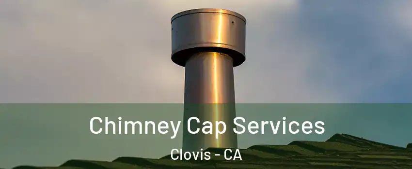  Chimney Cap Services Clovis - CA