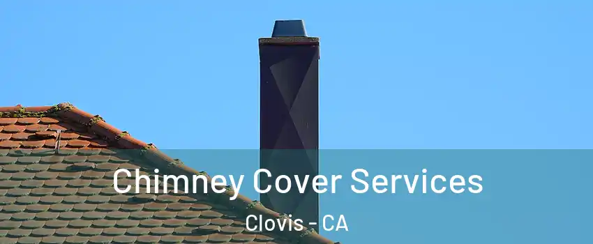  Chimney Cover Services Clovis - CA