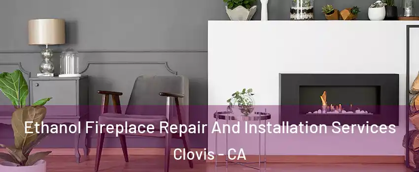  Ethanol Fireplace Repair And Installation Services Clovis - CA