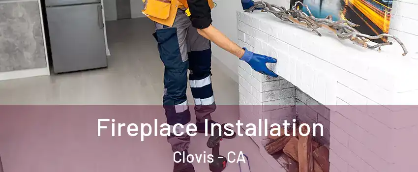  Fireplace Installation Clovis - CA