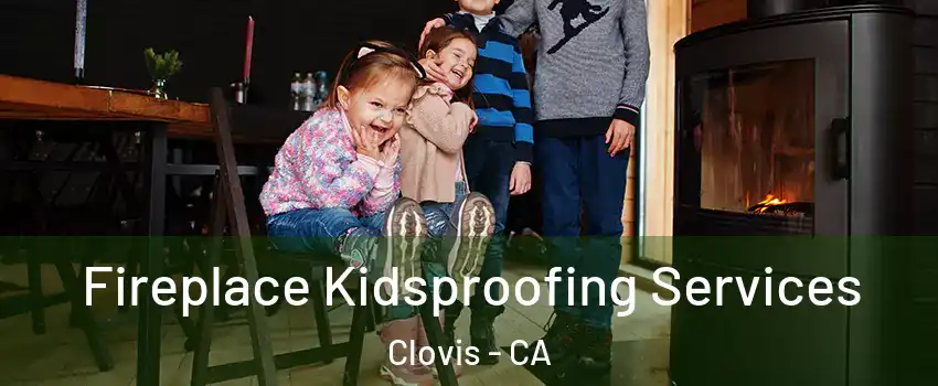  Fireplace Kidsproofing Services Clovis - CA