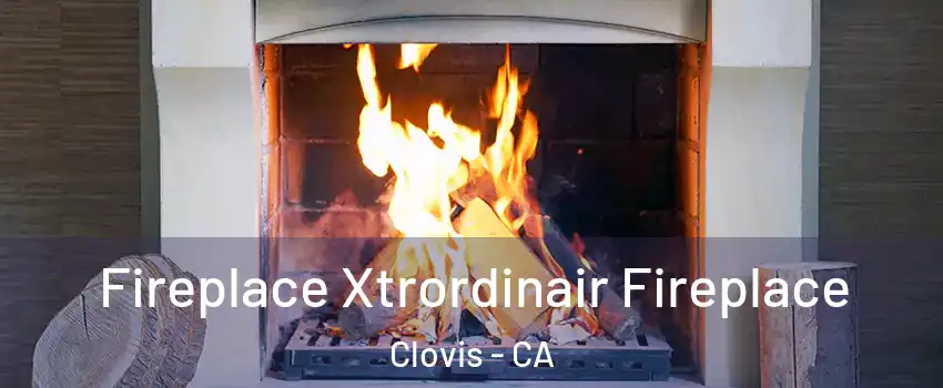  Fireplace Xtrordinair Fireplace Clovis - CA