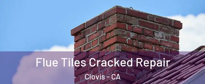  Flue Tiles Cracked Repair Clovis - CA