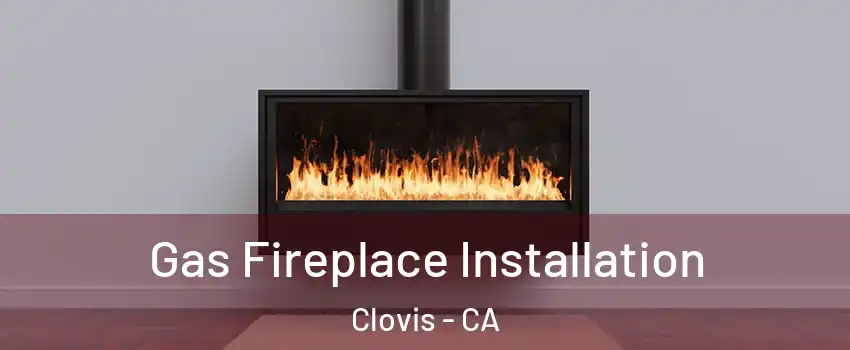 Gas Fireplace Installation Clovis - CA