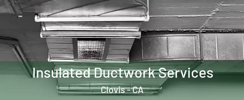  Insulated Ductwork Services Clovis - CA
