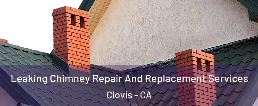  Leaking Chimney Repair And Replacement Services Clovis - CA