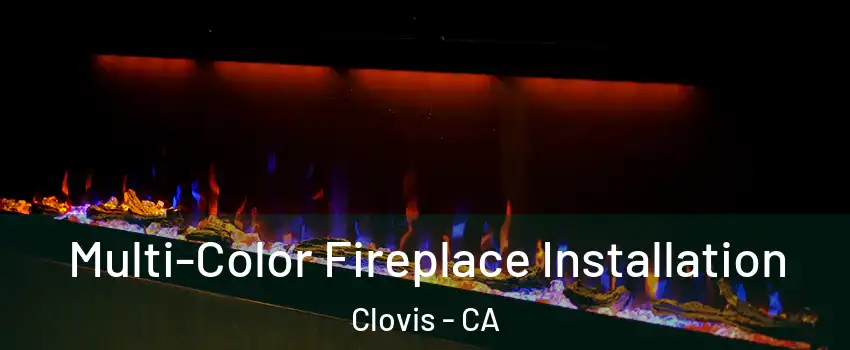  Multi-Color Fireplace Installation Clovis - CA