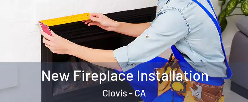  New Fireplace Installation Clovis - CA
