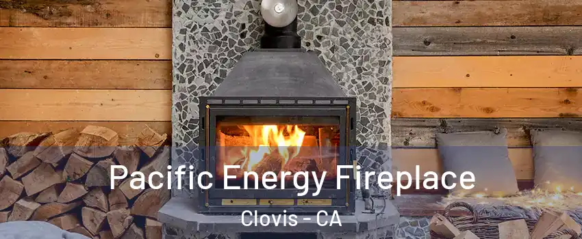  Pacific Energy Fireplace Clovis - CA