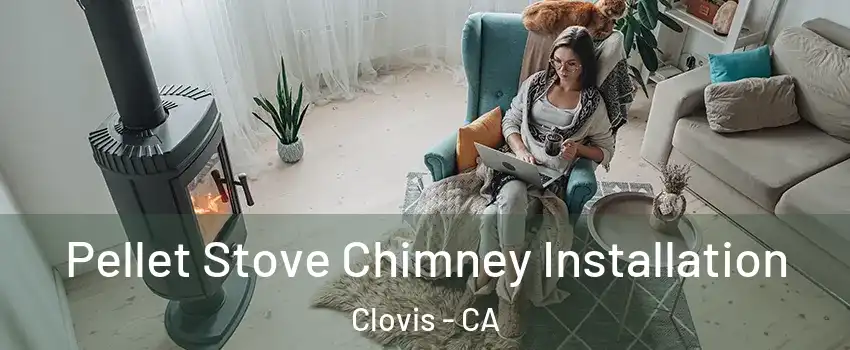  Pellet Stove Chimney Installation Clovis - CA
