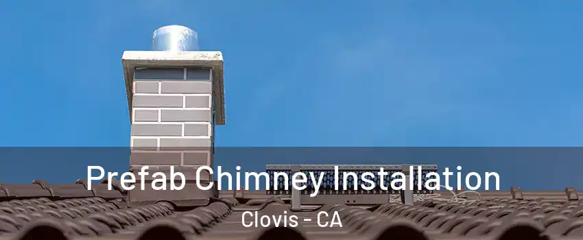 Prefab Chimney Installation Clovis - CA