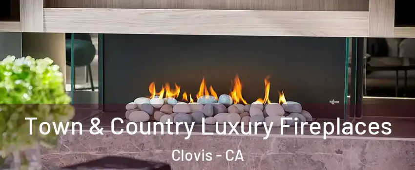  Town & Country Luxury Fireplaces Clovis - CA