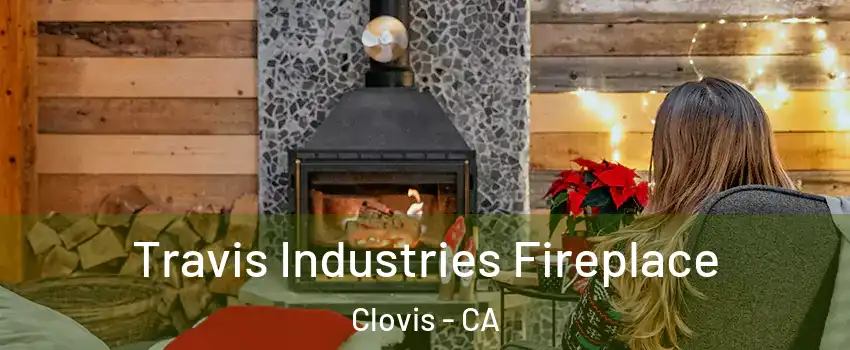  Travis Industries Fireplace Clovis - CA