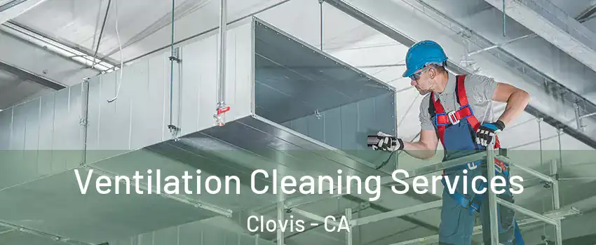  Ventilation Cleaning Services Clovis - CA