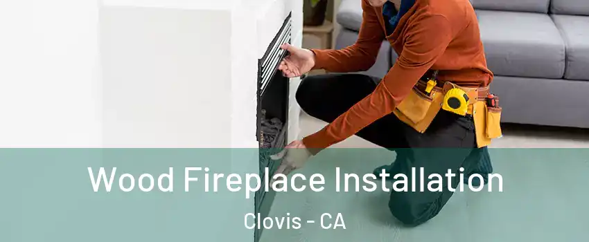  Wood Fireplace Installation Clovis - CA